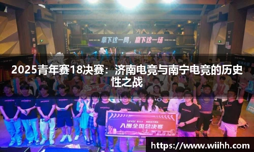 2025青年赛18决赛：济南电竞与南宁电竞的历史性之战