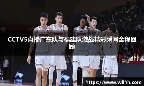 CCTV5直播广东队与福建队激战精彩瞬间全程回顾